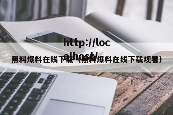 黑料爆料在线下载(黑料爆料在线下载观看)